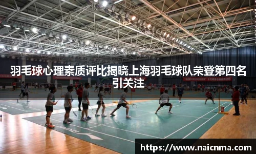羽毛球心理素质评比揭晓上海羽毛球队荣登第四名引关注
