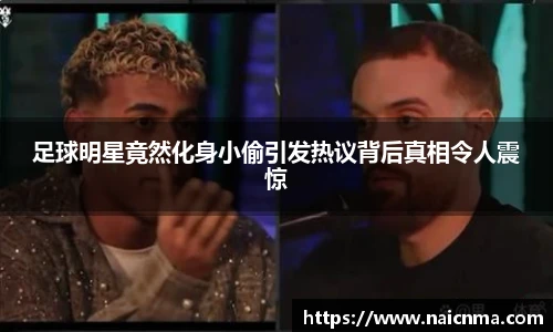 足球明星竟然化身小偷引发热议背后真相令人震惊